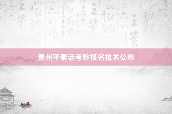 贵州平素话考验报名技术公布