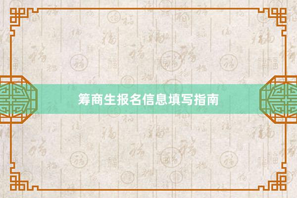 筹商生报名信息填写指南